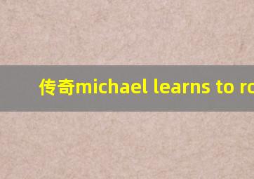 传奇michael learns to rock